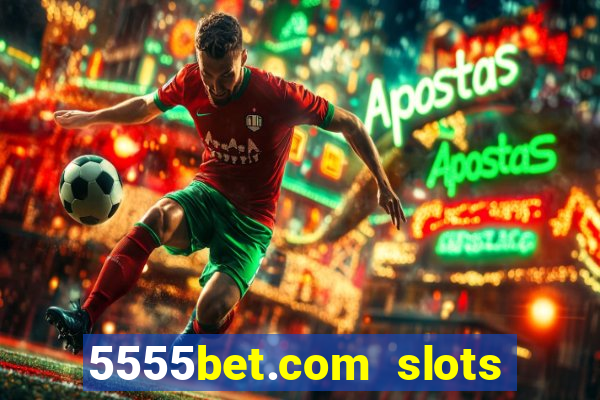 5555bet.com slots marca forte